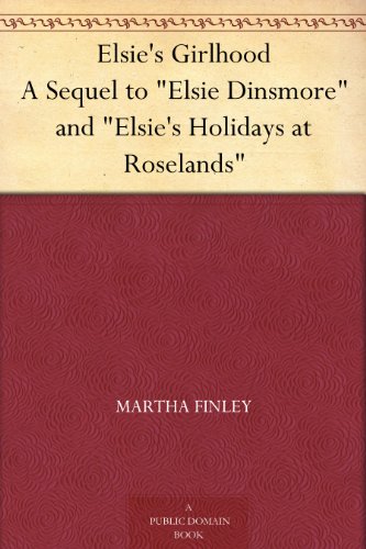 Elsie's Girlhood A Sequel to "Elsie Dinsmore" and "Elsie's Holidays at Roselands"