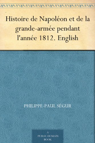 Histoire de NapolÃ©on et de la grande-armÃ©e pendant l'annÃ©e 1812. English