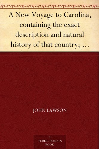 A New Voyage to Carolina, containing the exact description and natural history of that country; together with the present state thereof; and a journal ... account of their customs, manners, etc.