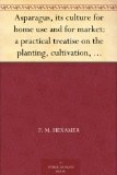 Asparagus, its culture for home use and for market: a practical treatise on the planting, cultivation, harvesting, marketing, and preserving of asparagus, with notes on its history