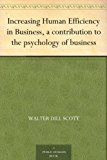 Increasing Human Efficiency in Business, a contribution to the psychology of business
