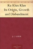 Ku Klux Klan Its Origin, Growth and Disbandment