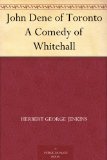John Dene of Toronto A Comedy of Whitehall