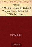 Parsifal A Mystical Drama By Richard Wagner Retold In The Spirit Of The Bayreuth Interpretation