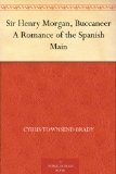 Sir Henry Morgan, Buccaneer A Romance of the Spanish Main