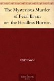 The Mysterious Murder of Pearl Bryan or: the Headless Horror.