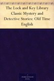 The Lock and Key Library Classic Mystery and Detective Stories: Old Time English
