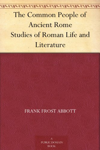 The Common People of Ancient Rome Studies of Roman Life and Literature