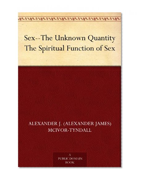 Sex--The Unknown Quantity The Spiritual Function of Sex