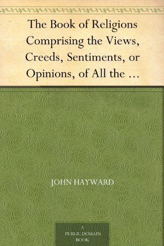 The Book of Religions Comprising the Views, Creeds, Sentiments, or Opinions, of All the Principal Religious Sects in the World, Particularly of All Christian ... Together With Biographical Sketches
