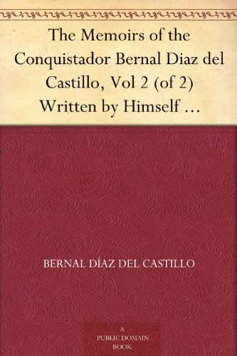 The Memoirs of the Conquistador Bernal Diaz del Castillo, Vol 2 (of 2) Written by Himself Containing a True and Full Account of the Discovery and Conquest of Mexico and New Spain.