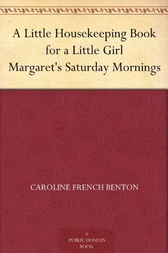 A Little Housekeeping Book for a Little Girl Margaret's Saturday Mornings