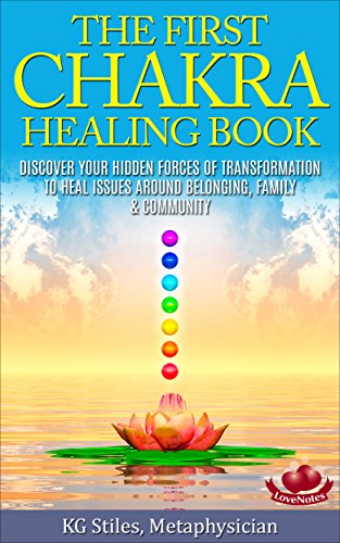 THE FIRST CHAKRA HEALING BOOK - DISCOVER YOUR HIDDEN FORCES OF TRANSFORMATION: Clear & Balance Issues Around Belonging, Family & Community