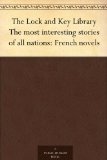 The Lock and Key Library The most interesting stories of all nations: French novels