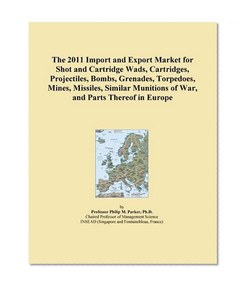 The 2011 Import and Export Market for Shot and Cartridge Wads, Cartridges, Projectiles, Bombs, Grenades, Torpedoes, Mines, Missiles, Similar Munitions of War, and Parts Thereof in Europe
