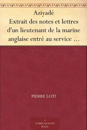 AziyadÃ© Extrait des notes et lettres d'un lieutenant de la marine anglaise entrÃ© au service de la Turquie le 10 mai 1876 tuÃ© dans les murs de Kars, le 27 octobre 1877. (French Edition)