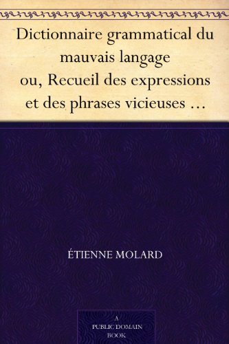 Dictionnaire grammatical du mauvais langage ou, Recueil des expressions et des phrases vicieuses usitées en France, et notamment à Lyon (French Edition)