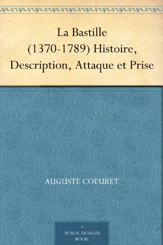 La Bastille (1370-1789) Histoire, Description, Attaque et Prise (French Edition)