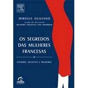 Os Segredos Das Mulheres Francesas - Charme Receitas E Prazeres - french women for all seasons - portuguese edition
