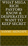 What Mega Rich Pastors Know & desperately want to Keep Secret