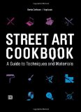 Street Art :Cookbook :A Guide to Techniques and Materials