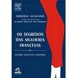 Os Segredos Das Mulheres Francesas - Charme Receitas E Prazeres - french women for all seasons - portuguese edition