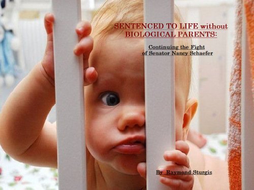 SENTENCED TO LIFE without BIOLOGICAL PARENTS: Continuing the Fight of Senator Nancy Schaefer (Raymond Sturgis Speaks Book 2)