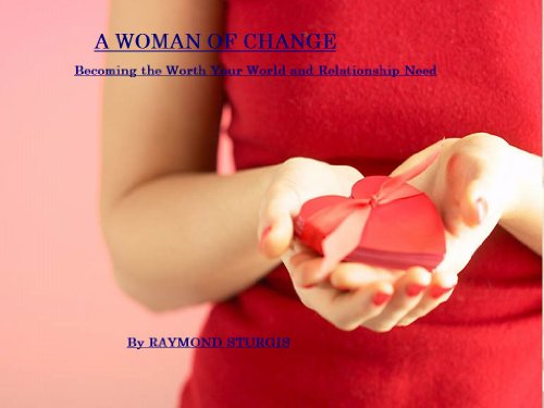 A WOMAN OF CHANGE (Becoming the Worth Your World and Relationship Need ) (Raymond Sturgis Speaks Book 4)