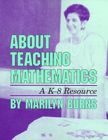 By Marilyn Burns: About Teaching Mathematics: A K-8 Resource