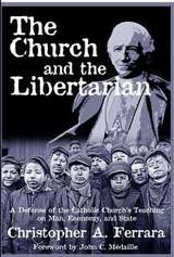 The Church and the Libertarian: A Defense of the Catholic Church's Teaching on Man, Economy, and State