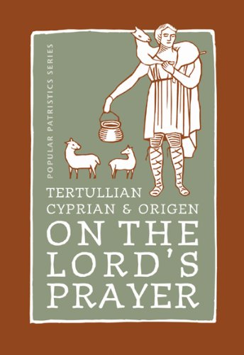 Tertullian, Cyprian, And Origen On The Lord's Prayer (St. Vladimir's Seminary Press Popular Patristics Series)