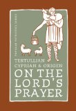 Tertullian, Cyprian, And Origen On The Lord's Prayer (St. Vladimir's Seminary Press Popular Patristics Series)