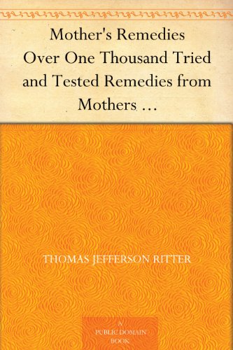 Mother's Remedies Over One Thousand Tried and Tested Remedies from Mothers of the United States and Canada
