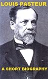 Louis Pasteur - A Short Biography