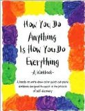 How You Do Anything Is How You Do Everything A Workbook Publisher: Keep It Simple Books