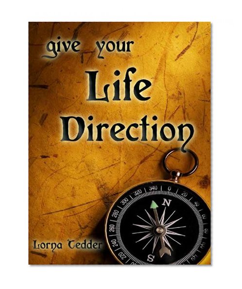 Give Your Life Direction: 23 Life Coaching Tips to Motivate You, Re-Focus Your Time, and Overcome Resistance to Positive Change