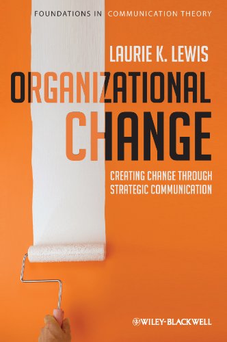 Organizational Change: Creating Change Through Strategic Communication (Foundations in Communication Theory)