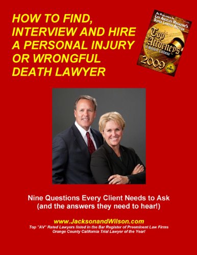 HOW TO FIND, INTERVIEW AND HIRE A PERSONAL INJURY OR WRONGFUL DEATH LAWYER- Nine Questions Every Client Needs to Ask (and the answers they need to hear!)