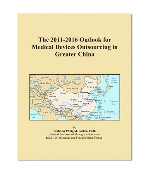 The 2011-2016 Outlook for Medical Devices Outsourcing in Greater China