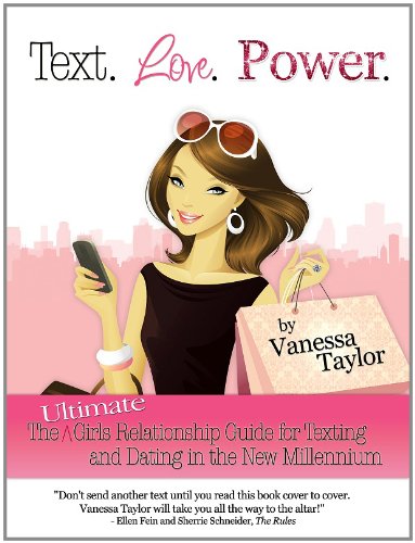 Text. Love. Power. The Ultimate Girls Relationship Guide for Texting and Dating in the New Millennium