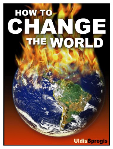 HOW TO CHANGE THE WORLD: HOW TO SAVE THE WORLD; THE TRUTH ABOUT EVERYTHING