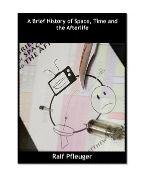 A Brief History of Space, Time and the Afterlife