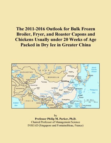 The 2011-2016 Outlook for Bulk Frozen Broiler, Fryer, and Roaster Capons and Chickens Usually under 20 Weeks of Age Packed in Dry Ice in Greater China