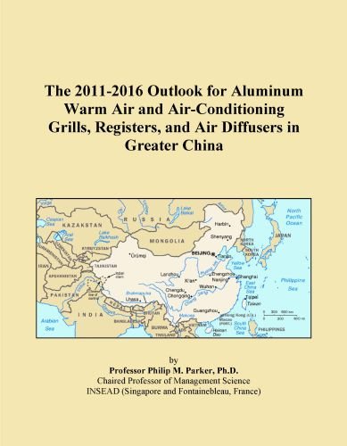 The 2011-2016 Outlook for Aluminum Warm Air and Air-Conditioning Grills, Registers, and Air Diffusers in Greater China