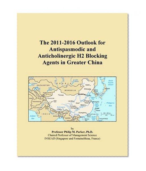 The 2011-2016 Outlook for Antispasmodic and Anticholinergic H2 Blocking Agents in Greater China