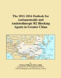The 2011-2016 Outlook for Antispasmodic and Anticholinergic H2 Blocking Agents in Greater China