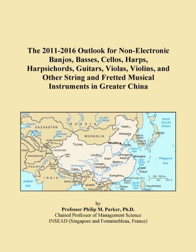The 2011-2016 Outlook for Non-Electronic Banjos, Basses, Cellos, Harps, Harpsichords, Guitars, Violas, Violins, and Other String and Fretted Musical Instruments in Greater China