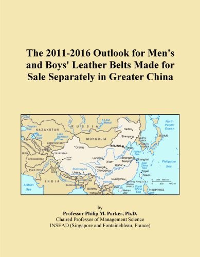 The 2011-2016 Outlook for Men's and Boys' Leather Belts Made for Sale Separately in Greater China