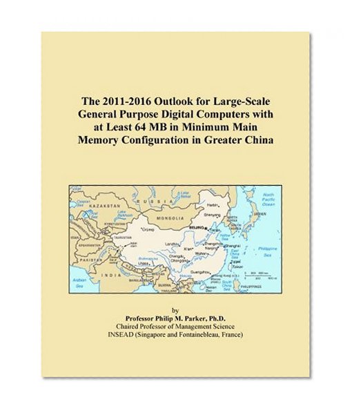 The 2011-2016 Outlook for Large-Scale General Purpose Digital Computers with at Least 64 MB in Minimum Main Memory Configuration in Greater China