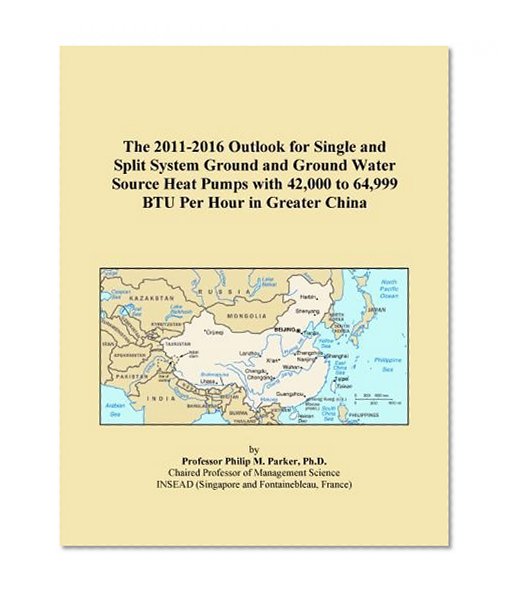 The 2011-2016 Outlook for Single and Split System Ground and Ground Water Source Heat Pumps with 42,000 to 64,999 BTU Per Hour in Greater China